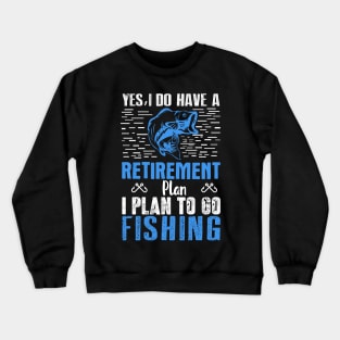 Yes I Do Have a Retirement Plan Fish - Fishing Crewneck Sweatshirt